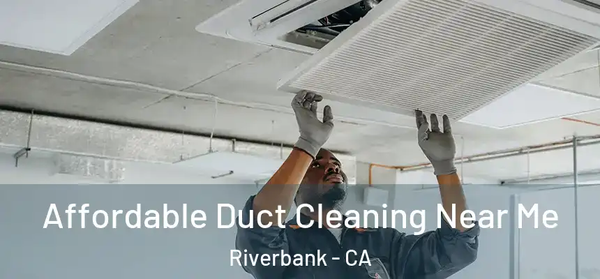  Affordable Duct Cleaning Near Me Riverbank - CA