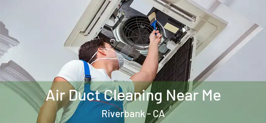  Air Duct Cleaning Near Me Riverbank - CA