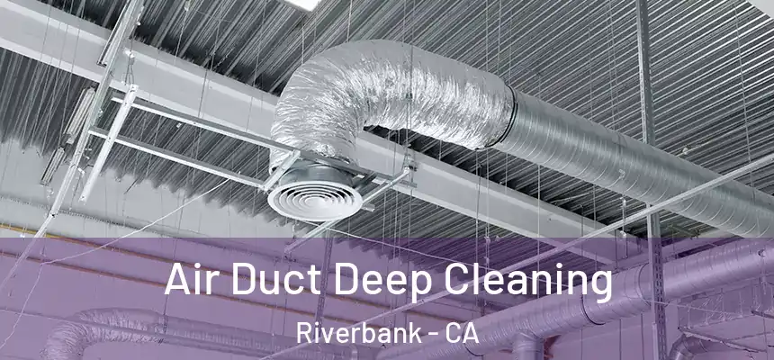  Air Duct Deep Cleaning Riverbank - CA