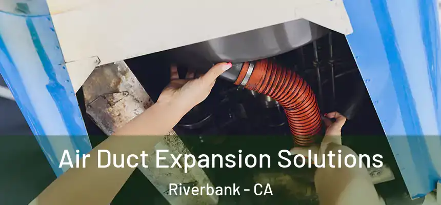 Air Duct Expansion Solutions Riverbank - CA