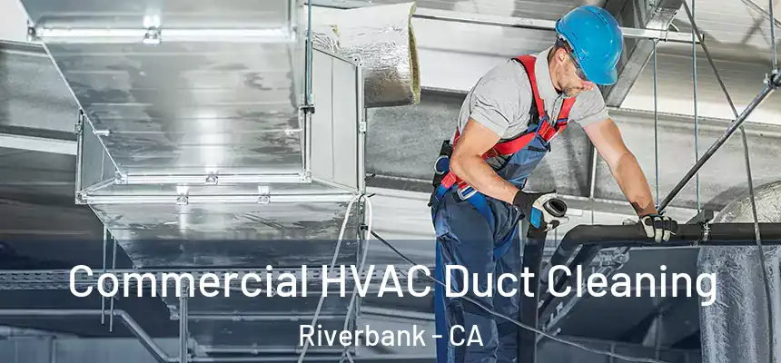 Commercial HVAC Duct Cleaning Riverbank - CA