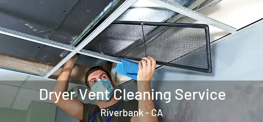  Dryer Vent Cleaning Service Riverbank - CA
