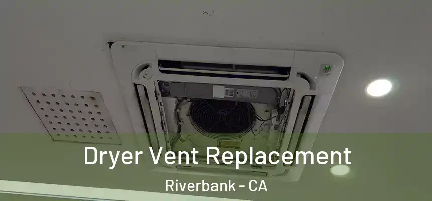 Dryer Vent Replacement Riverbank - CA