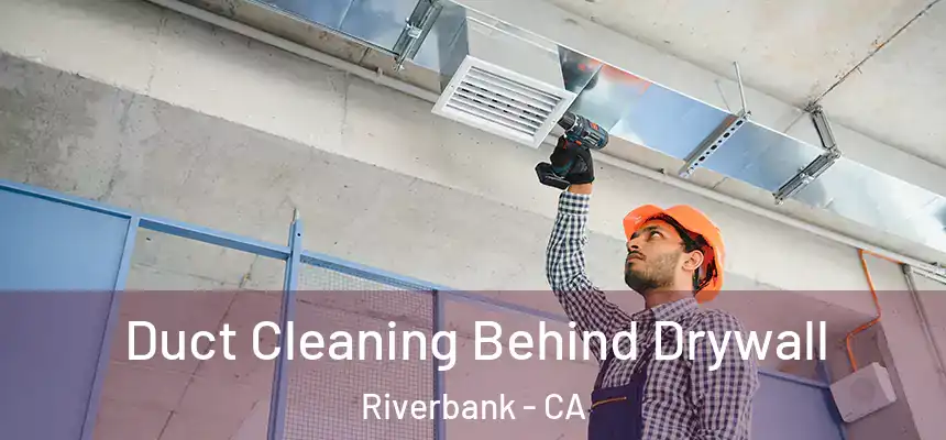  Duct Cleaning Behind Drywall Riverbank - CA