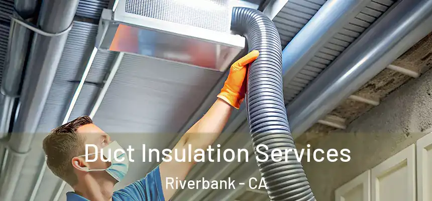 Duct Insulation Services Riverbank - CA