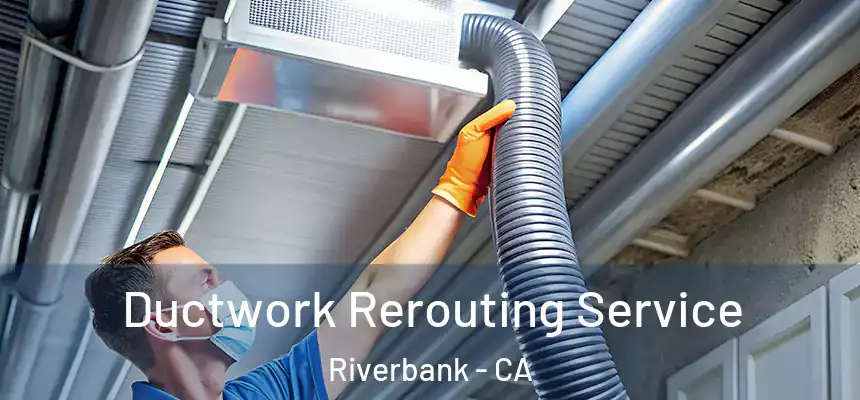  Ductwork Rerouting Service Riverbank - CA