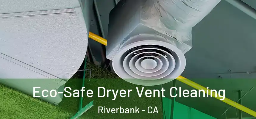  Eco-Safe Dryer Vent Cleaning Riverbank - CA