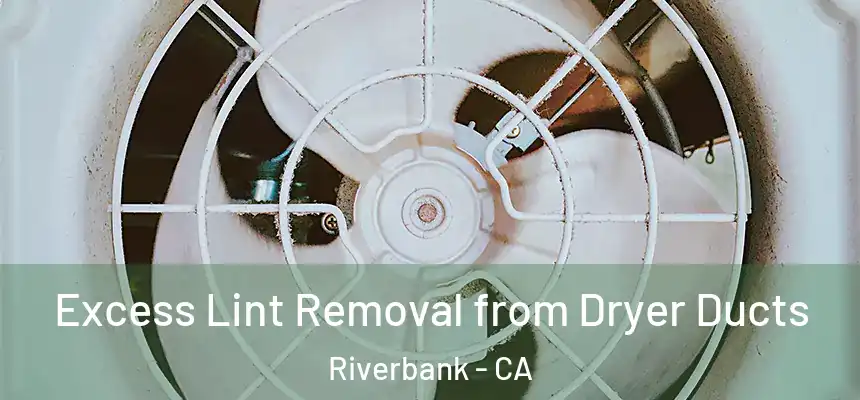  Excess Lint Removal from Dryer Ducts Riverbank - CA