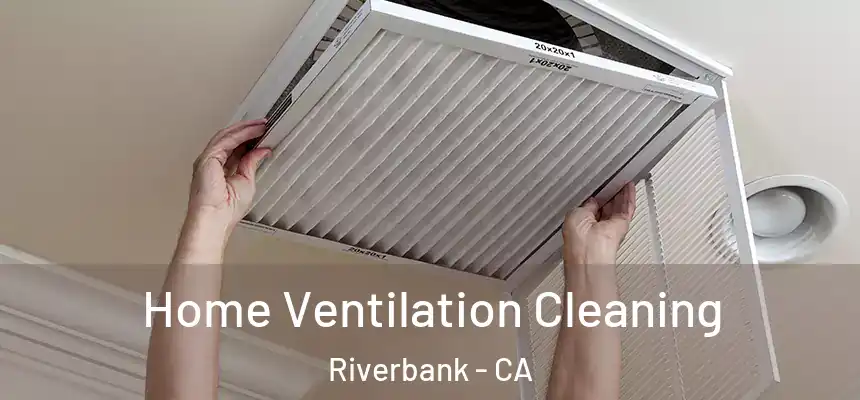  Home Ventilation Cleaning Riverbank - CA