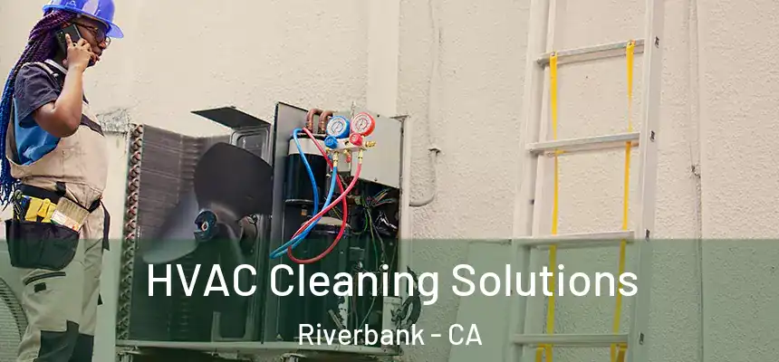  HVAC Cleaning Solutions Riverbank - CA