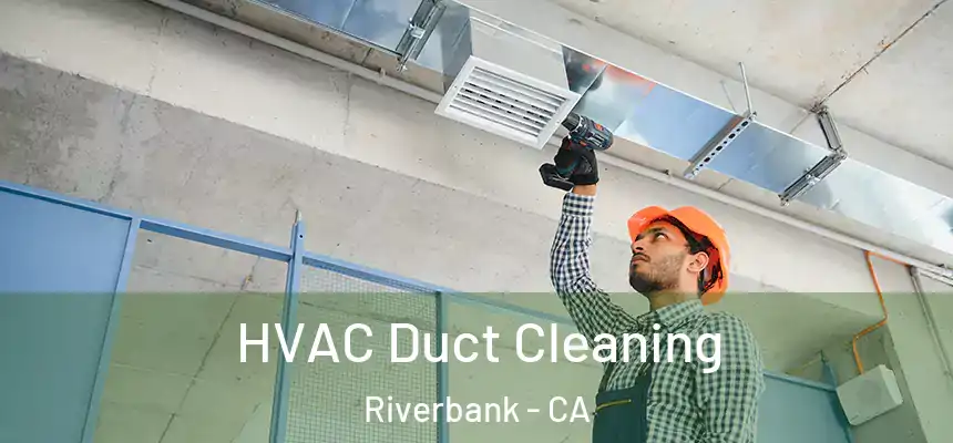  HVAC Duct Cleaning Riverbank - CA
