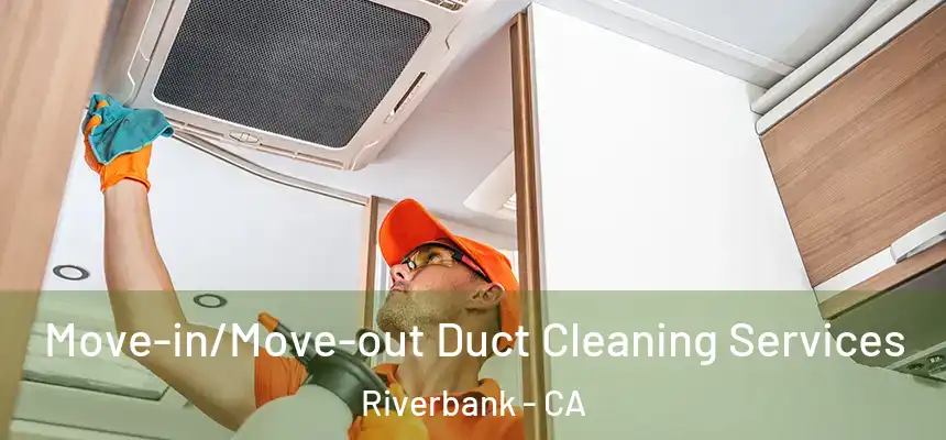  Move-in/Move-out Duct Cleaning Services Riverbank - CA