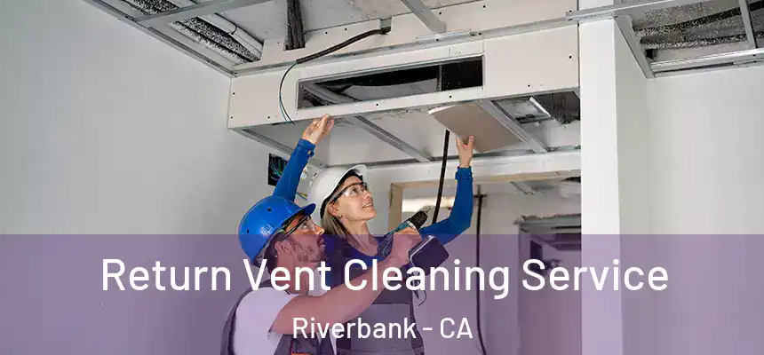 Return Vent Cleaning Service Riverbank - CA