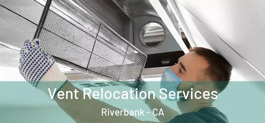  Vent Relocation Services Riverbank - CA