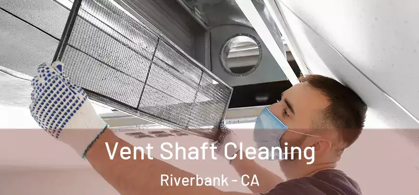  Vent Shaft Cleaning Riverbank - CA