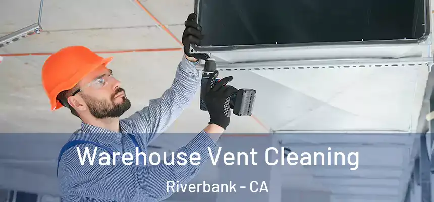 Warehouse Vent Cleaning Riverbank - CA